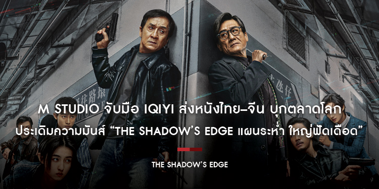 M STUDIO จับมือ iQIYI ส่งหนังไทย–จีน บุกตลาดโลก ประเดิมความมันส์ “The Shadow’s Edge แผนระห่ำ ใหญ่ฟัดเดือด” นำแสดงโดยเฉินหลง เข้าฉายไทย 11 กันยายนนี้!